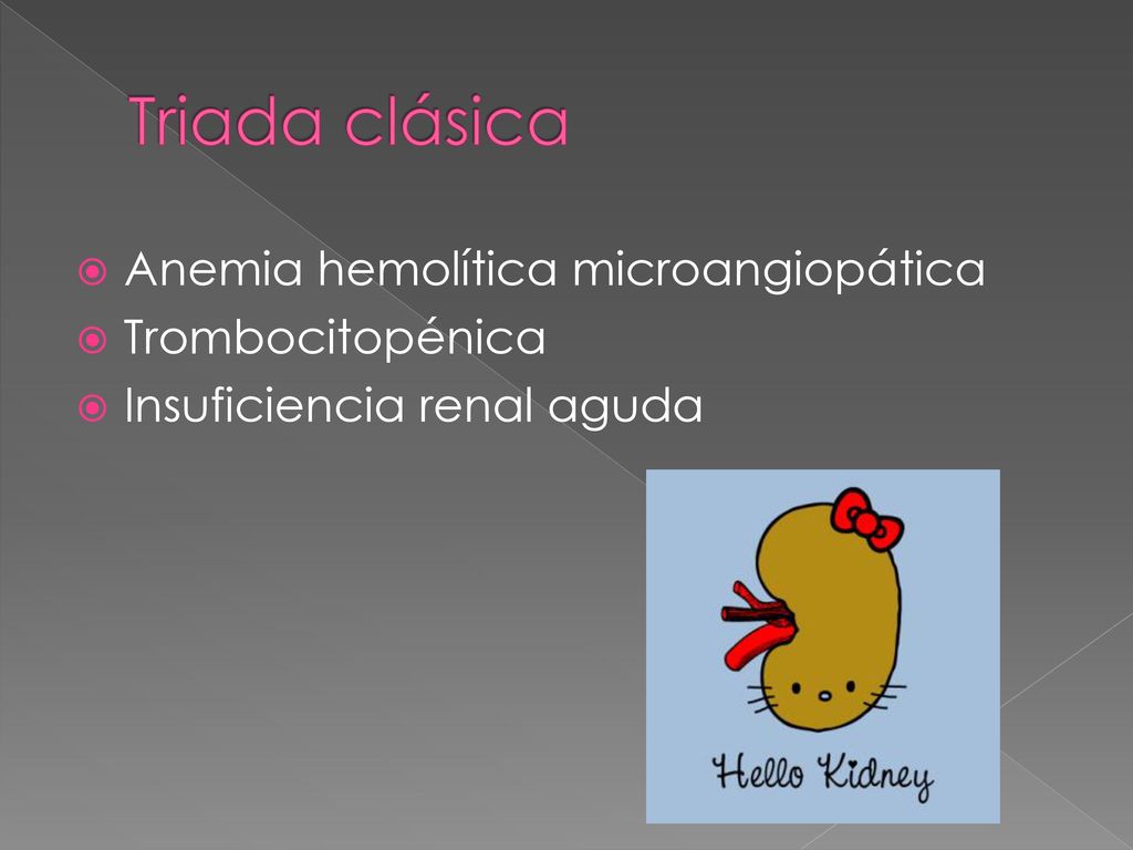 Triada clásica Anemia hemolítica microangiopática Trombocitopénica
