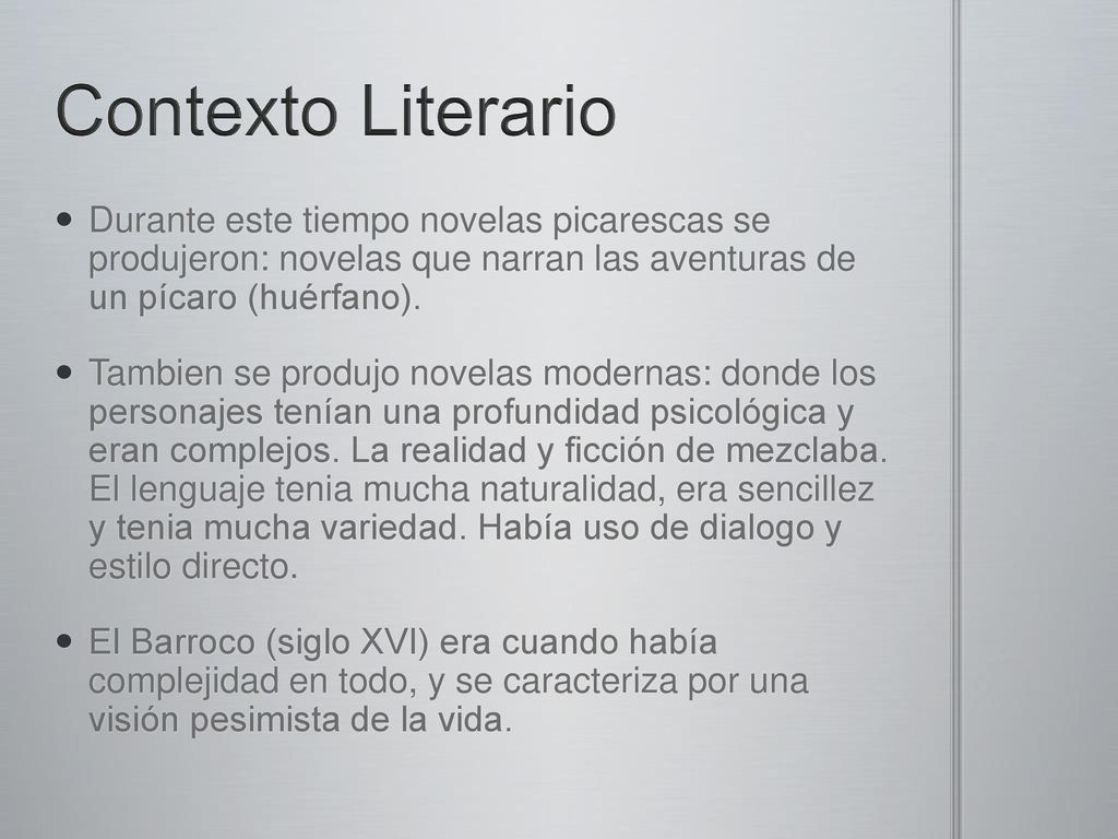 Contexto Literario Durante este tiempo novelas picarescas se produjeron: novelas que narran las aventuras de un pícaro (huérfano).
