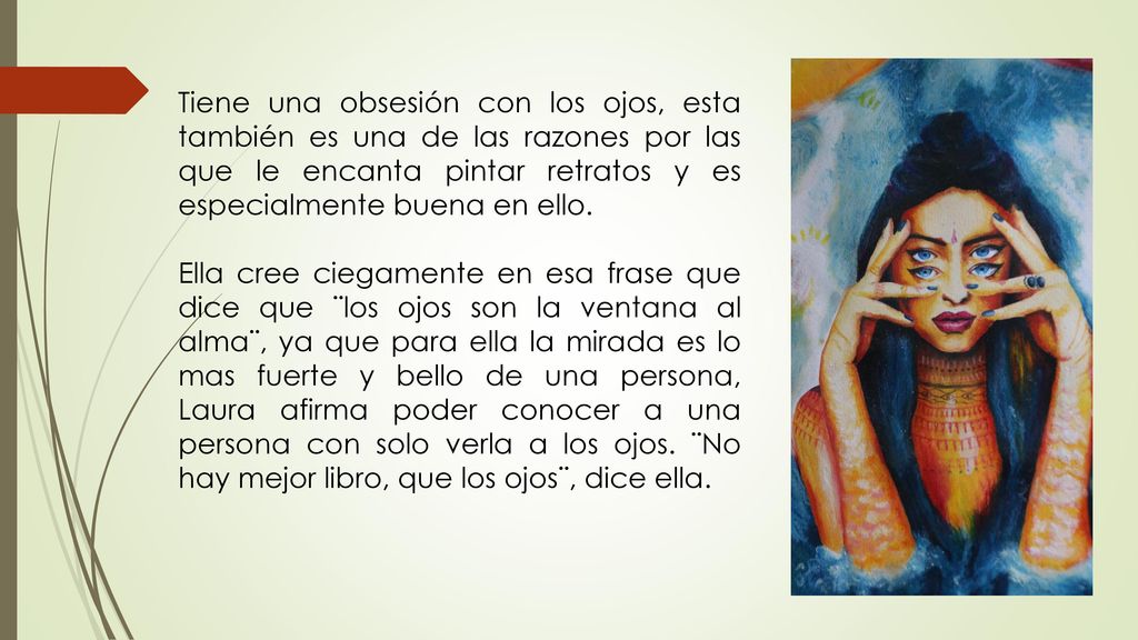 Tiene una obsesión con los ojos, esta también es una de las razones por las que le encanta pintar retratos y es especialmente buena en ello.