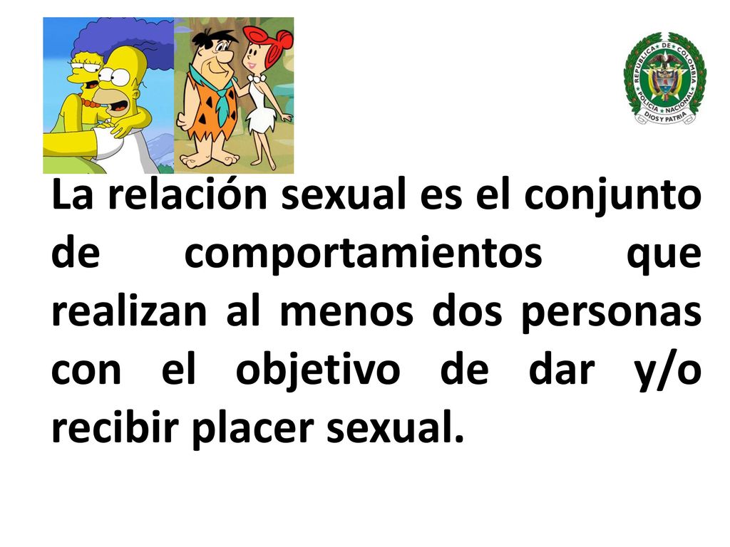 La relación sexual es el conjunto de comportamientos que realizan al menos dos personas con el objetivo de dar y/o recibir placer sexual.