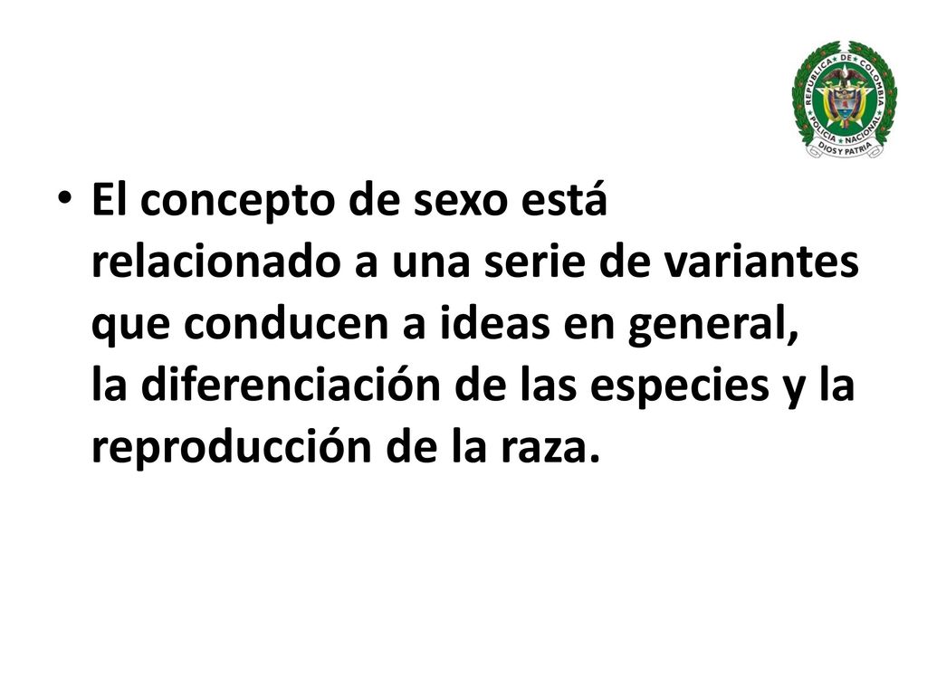 El concepto de sexo está relacionado a una serie de variantes que conducen a ideas en general, la diferenciación de las especies y la reproducción de la raza.