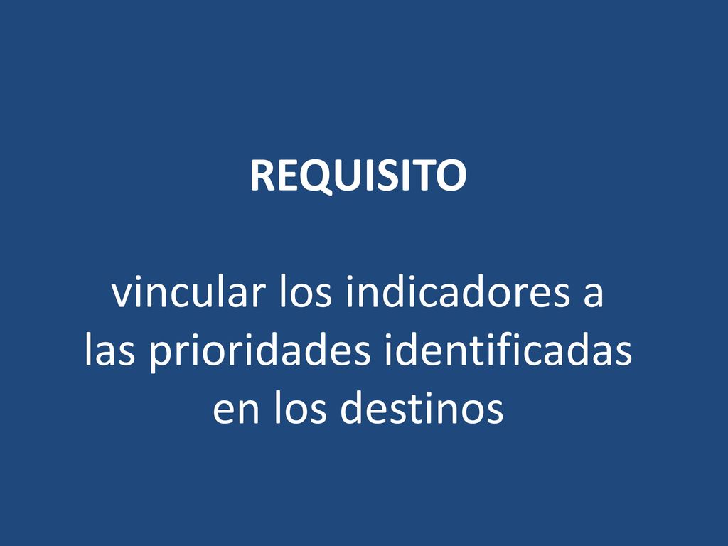 REQUISITO vincular los indicadores a las prioridades identificadas en los destinos