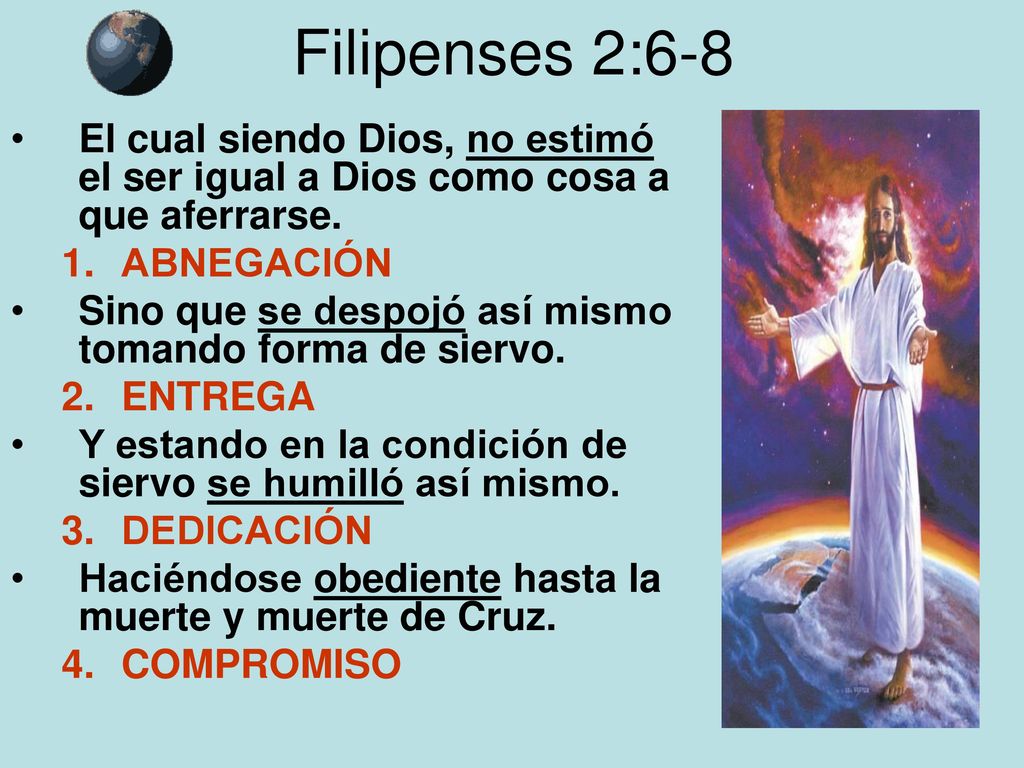 Filipenses 2:6-8 El cual siendo Dios, no estimó el ser igual a Dios como cosa a que aferrarse. ABNEGACIÓN.