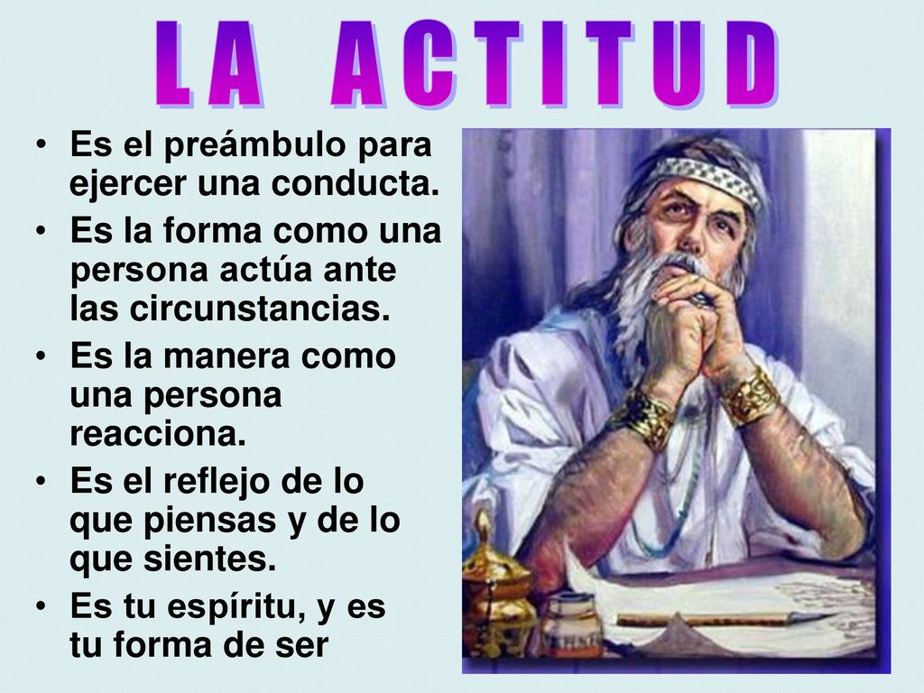 L A A C T I T U D Es el preámbulo para ejercer una conducta.