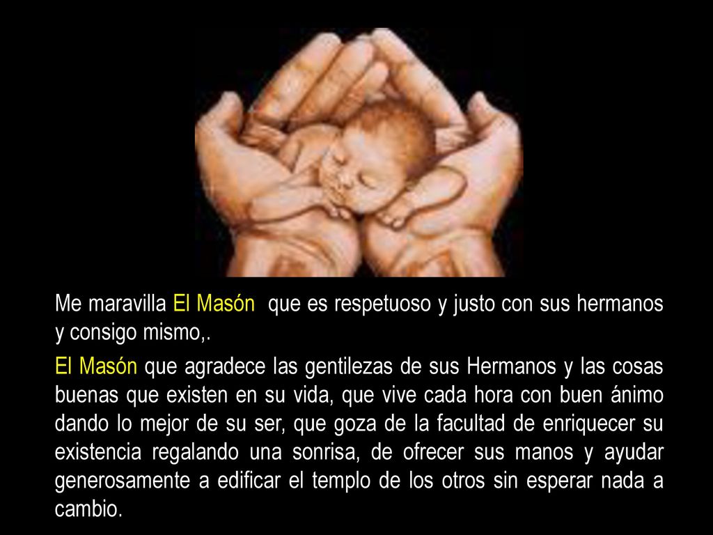 Me maravilla El Masón que es respetuoso y justo con sus hermanos y consigo mismo,.