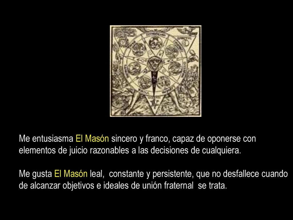 Me entusiasma El Masón sincero y franco, capaz de oponerse con elementos de juicio razonables a las decisiones de cualquiera.