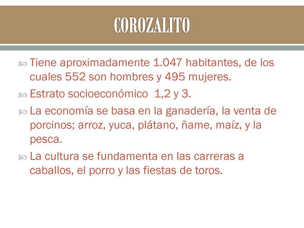 COROZALITO Tiene aproximadamente habitantes, de los cuales 552 son hombres y 495 mujeres. Estrato socioeconómico 1,2 y 3.