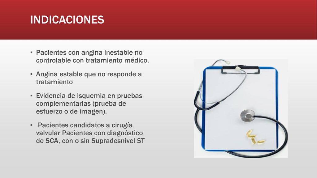 INDICACIONES Pacientes con angina inestable no controlable con tratamiento médico. Angina estable que no responde a tratamiento.