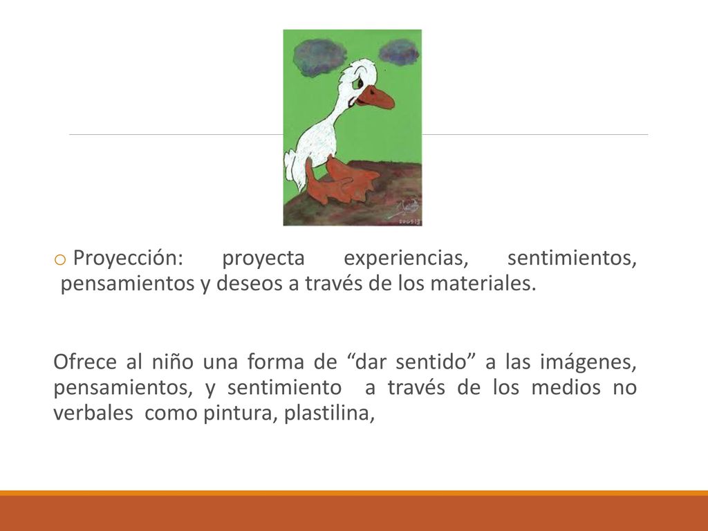 Proyección: proyecta experiencias, sentimientos, pensamientos y deseos a través de los materiales.