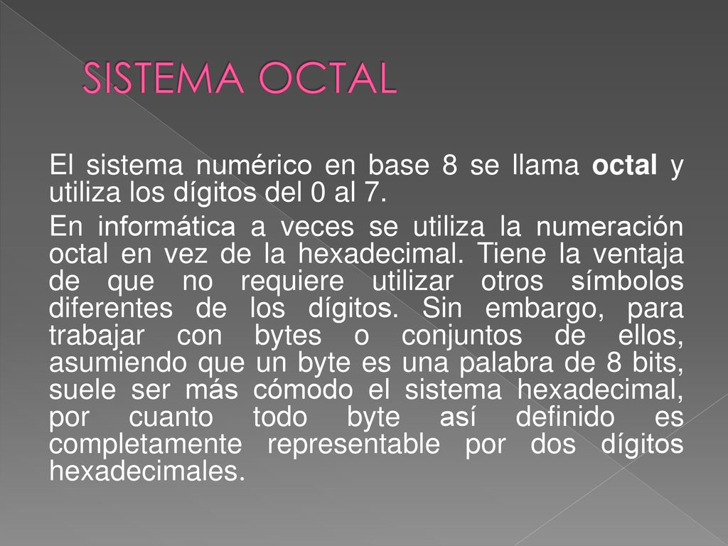SISTEMA OCTAL El sistema numérico en base 8 se llama octal y utiliza los dígitos del 0 al 7.