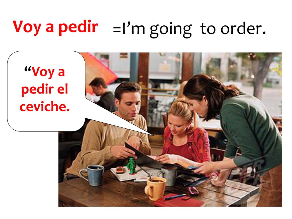 Voy a pedir =I’m going to order. Voy a pedir el ceviche.