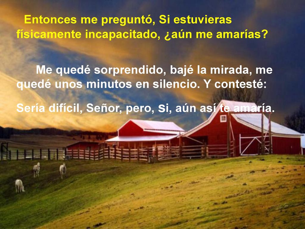 Entonces me preguntó, Si estuvieras físicamente incapacitado, ¿aún me amarías