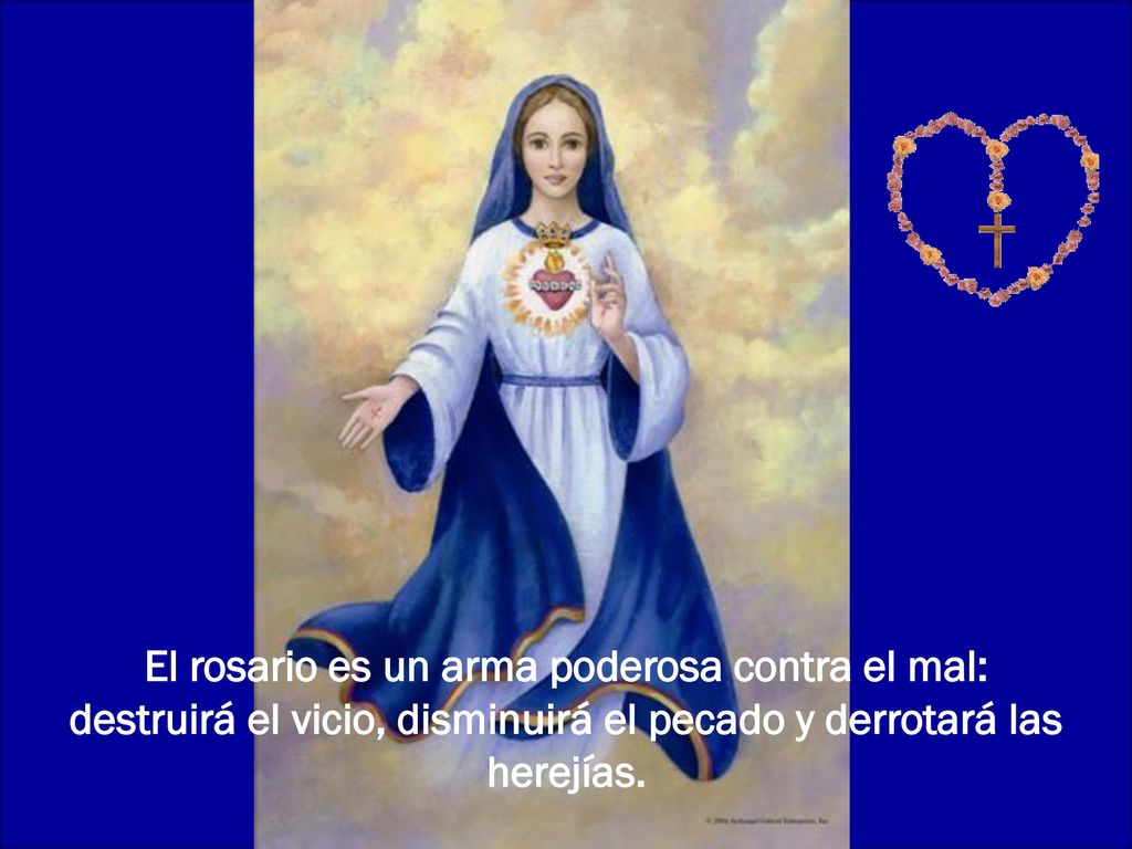El rosario es un arma poderosa contra el mal: destruirá el vicio, disminuirá el pecado y derrotará las herejías.