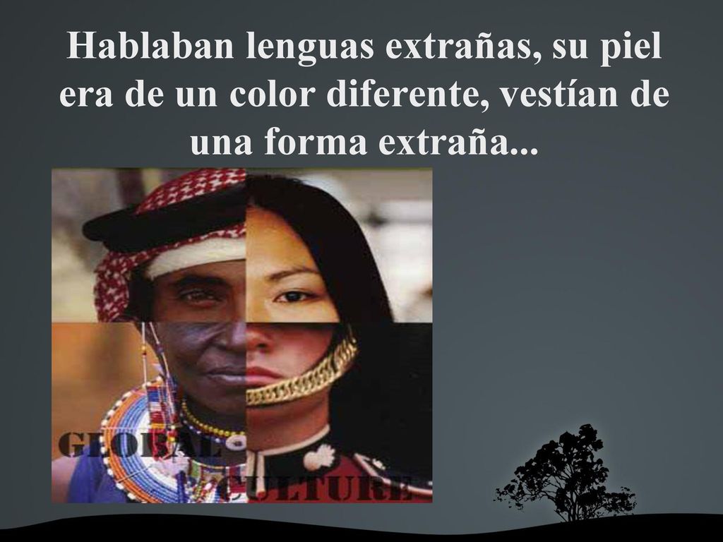 Hablaban lenguas extrañas, su piel era de un color diferente, vestían de una forma extraña...