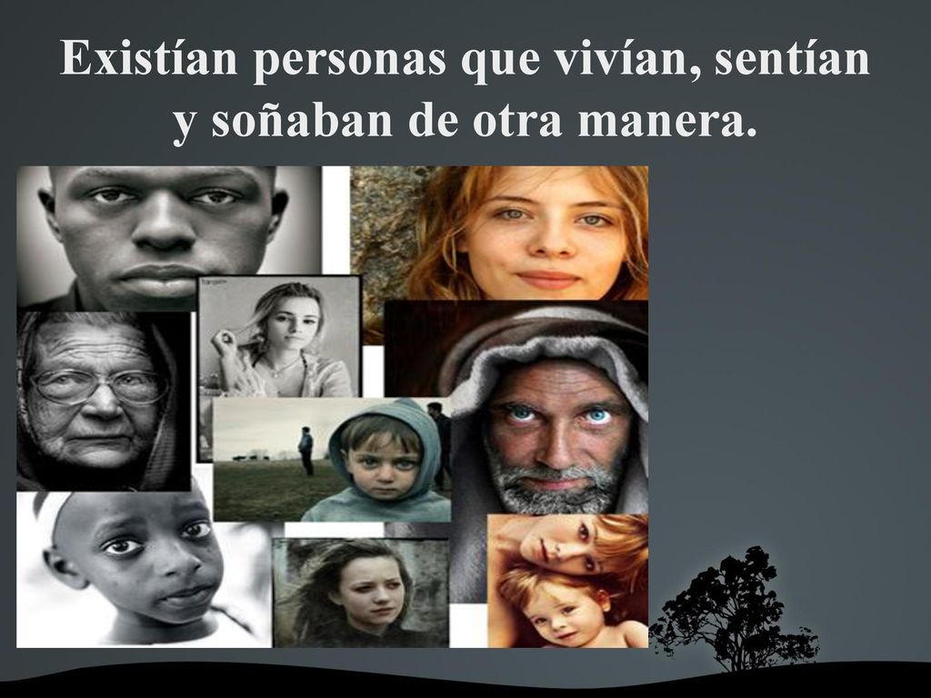 Existían personas que vivían, sentían y soñaban de otra manera.