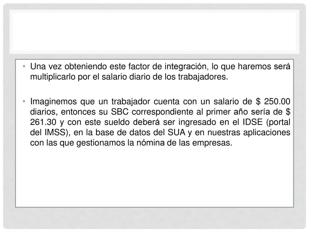 Una vez obteniendo este factor de integración, lo que haremos será multiplicarlo por el salario diario de los trabajadores.