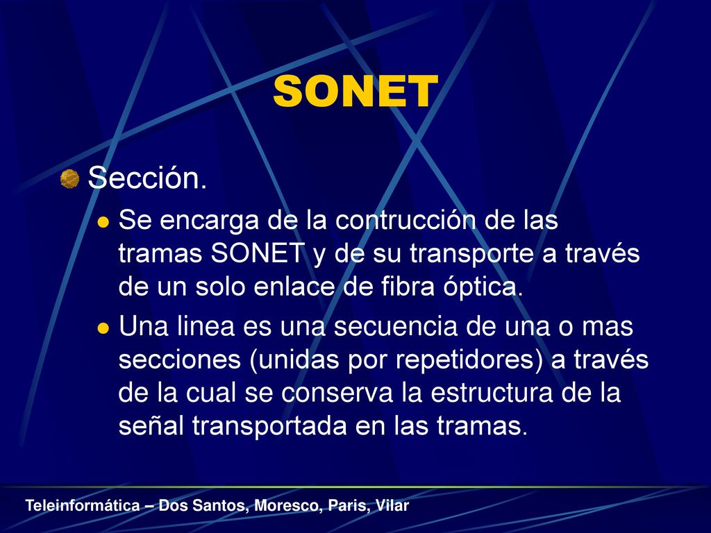 SONET Sección. Se encarga de la contrucción de las tramas SONET y de su transporte a través de un solo enlace de fibra óptica.