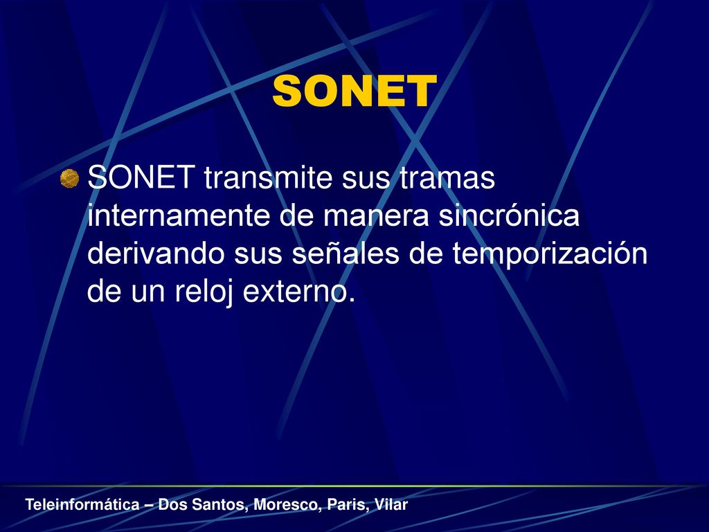 SONET SONET transmite sus tramas internamente de manera sincrónica derivando sus señales de temporización de un reloj externo.