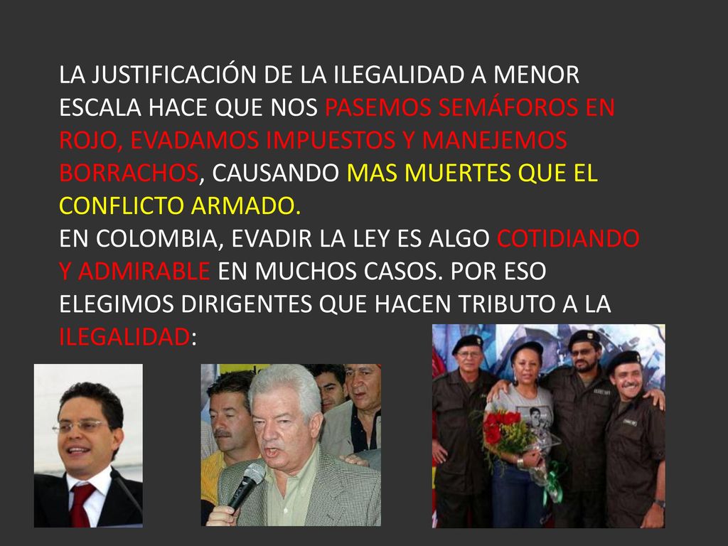 LA JUSTIFICACIÓN DE LA ILEGALIDAD A MENOR ESCALA HACE QUE NOS PASEMOS SEMÁFOROS EN ROJO, EVADAMOS IMPUESTOS Y MANEJEMOS BORRACHOS, CAUSANDO MAS MUERTES QUE EL CONFLICTO ARMADO.