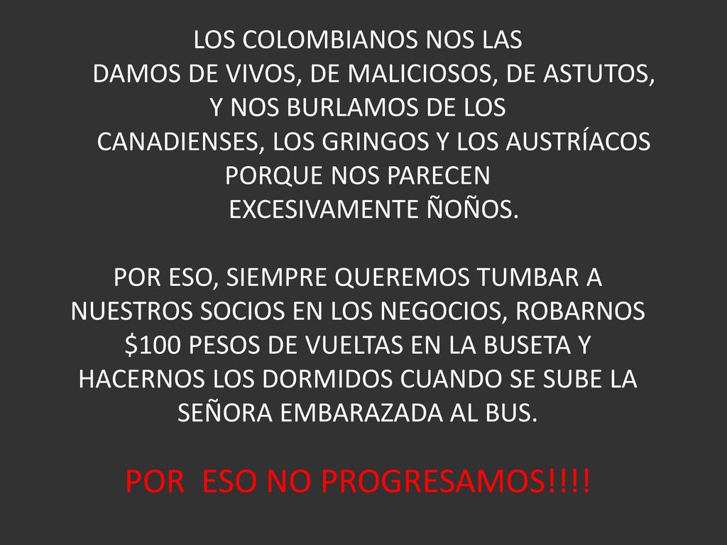 LOS COLOMBIANOS NOS LAS DAMOS DE VIVOS, DE MALICIOSOS, DE ASTUTOS, Y NOS BURLAMOS DE LOS CANADIENSES, LOS GRINGOS Y LOS AUSTRÍACOS PORQUE NOS PARECEN EXCESIVAMENTE ÑOÑOS.