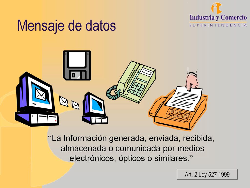 Mensaje de datos La Información generada, enviada, recibida, almacenada o comunicada por medios electrónicos, ópticos o similares.