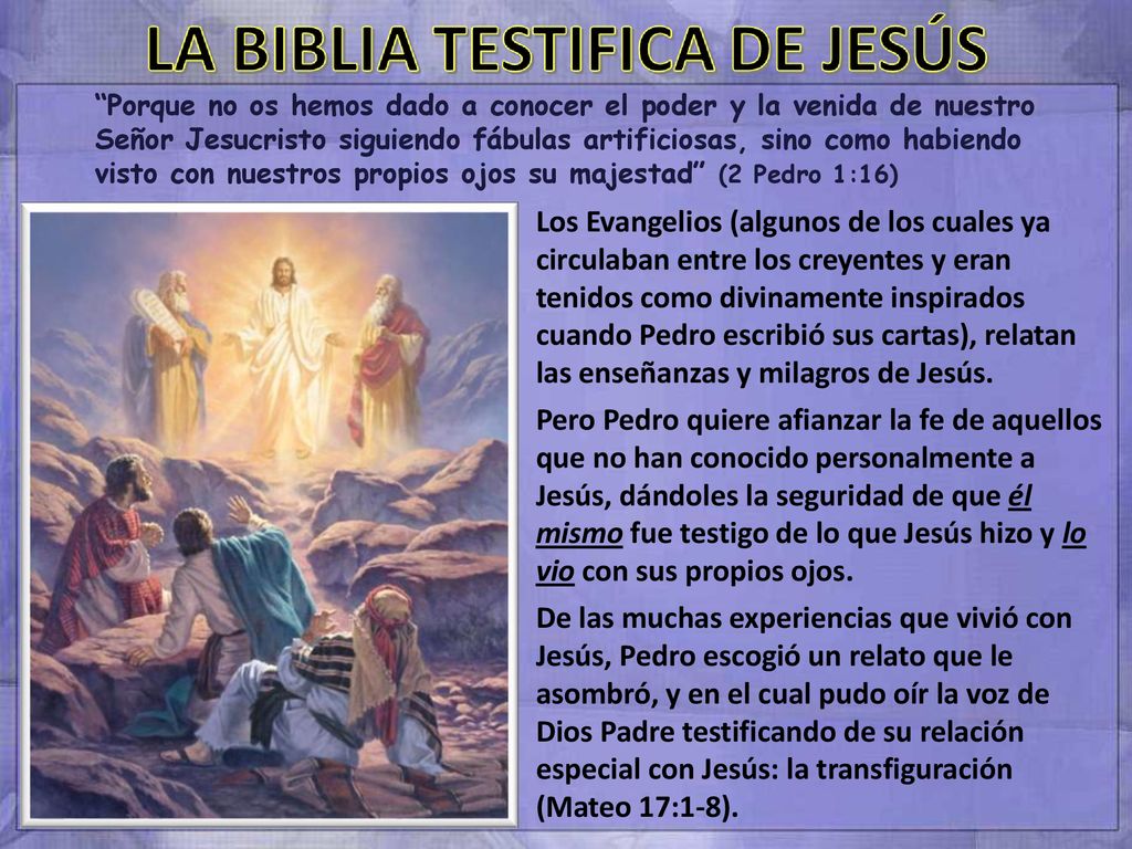 Porque no os hemos dado a conocer el poder y la venida de nuestro Señor Jesucristo siguiendo fábulas artificiosas, sino como habiendo visto con nuestros propios ojos su majestad (2 Pedro 1:16)