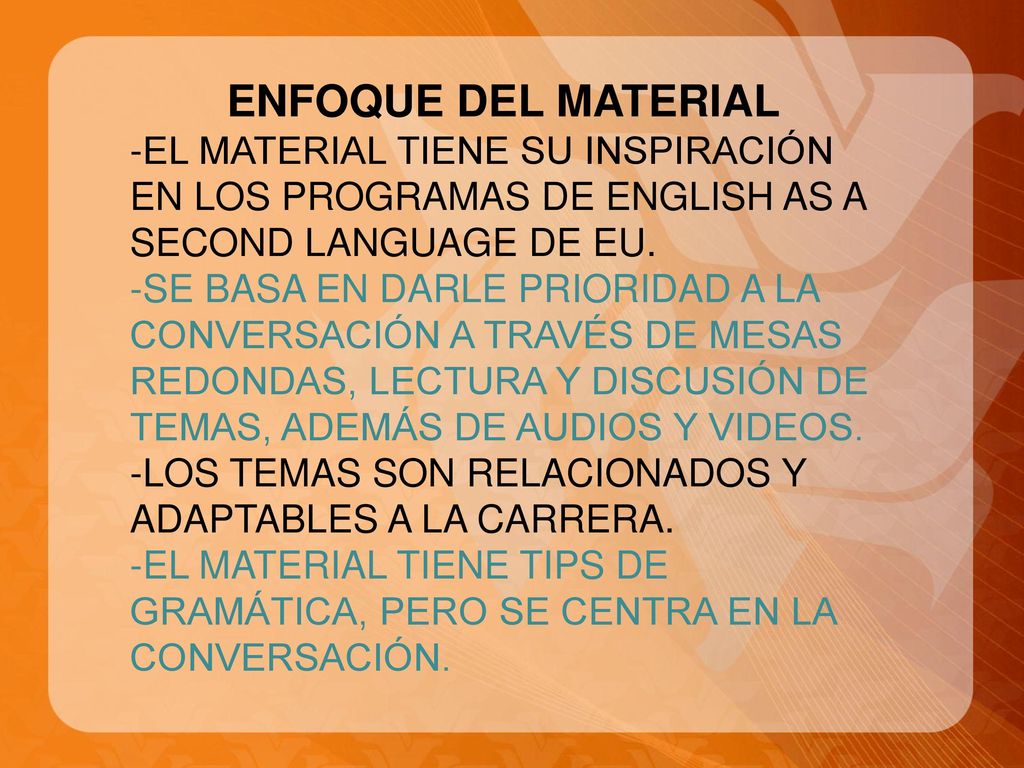 ENFOQUE DEL MATERIAL EL MATERIAL TIENE SU INSPIRACIÓN EN LOS PROGRAMAS DE ENGLISH AS A SECOND LANGUAGE DE EU.