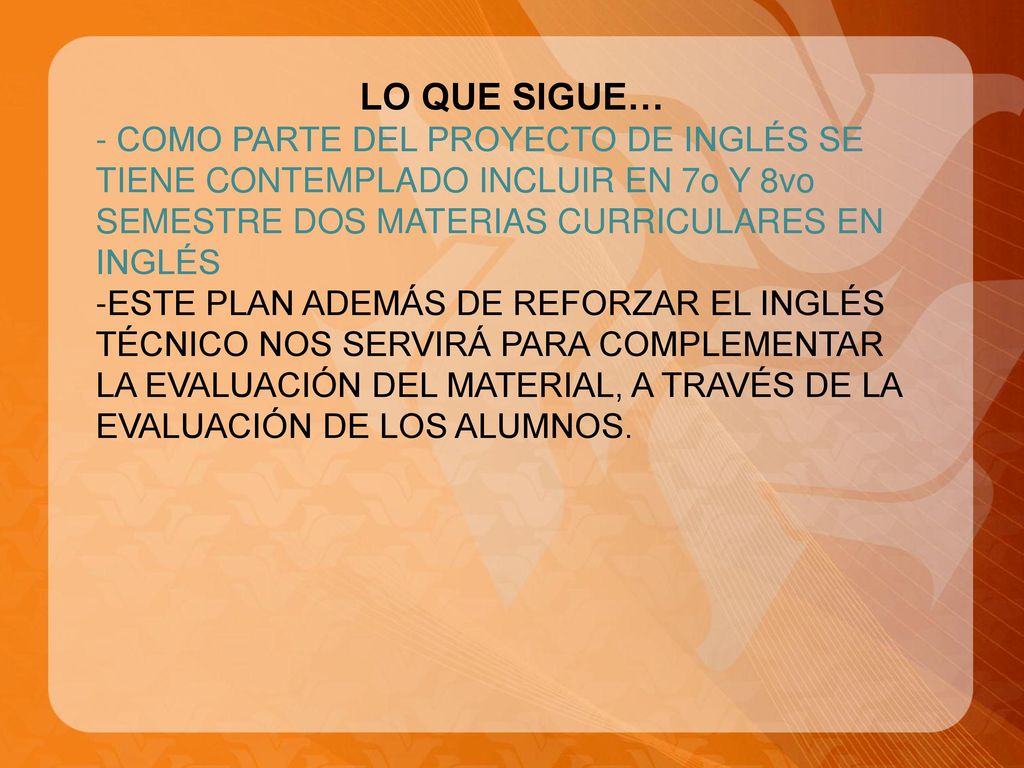 LO QUE SIGUE… - COMO PARTE DEL PROYECTO DE INGLÉS SE TIENE CONTEMPLADO INCLUIR EN 7o Y 8vo SEMESTRE DOS MATERIAS CURRICULARES EN INGLÉS.