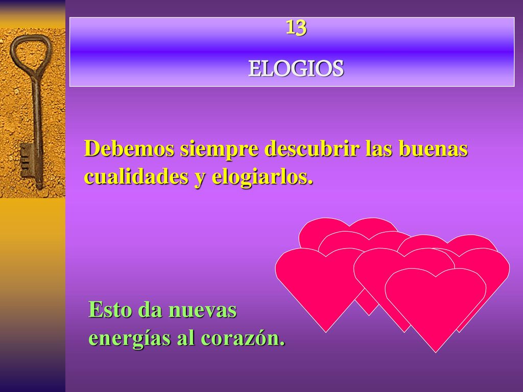 13 ELOGIOS Debemos siempre descubrir las buenas cualidades y elogiarlos.