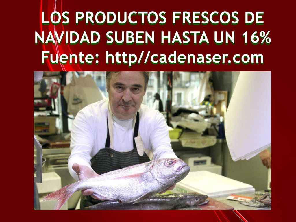 LOS PRODUCTOS FRESCOS DE NAVIDAD SUBEN HASTA UN 16% Fuente: http//cadenaser.com
