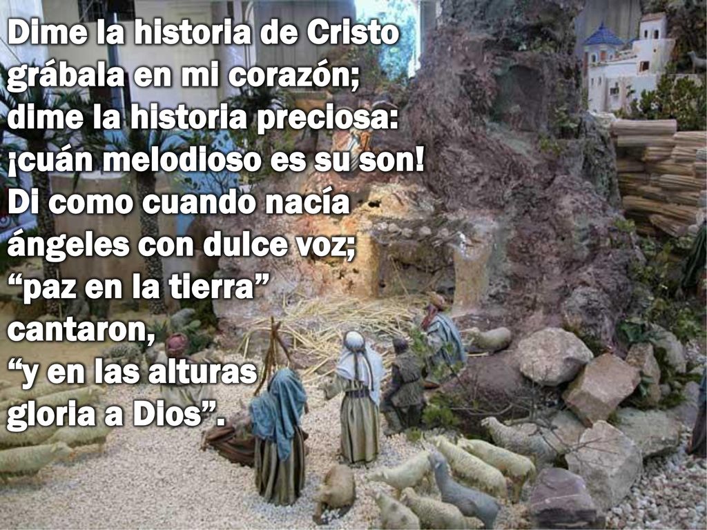 Dime la historia de Cristo grábala en mi corazón; dime la historia preciosa: ¡cuán melodioso es su son.