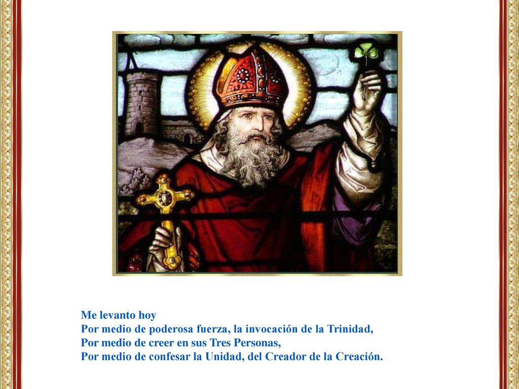 Me levanto hoy Por medio de poderosa fuerza, la invocación de la Trinidad, Por medio de creer en sus Tres Personas,