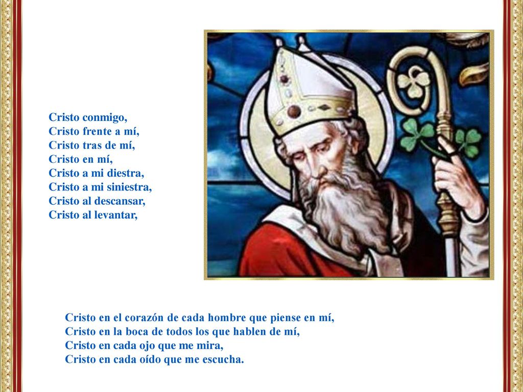 Cristo conmigo, Cristo frente a mí, Cristo tras de mí, Cristo en mí, Cristo a mi diestra, Cristo a mi siniestra,