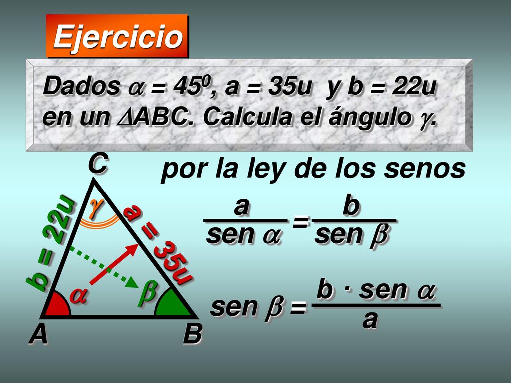 Ejercicio A B C por la ley de los senos  a sen  b sen  = b = 22u