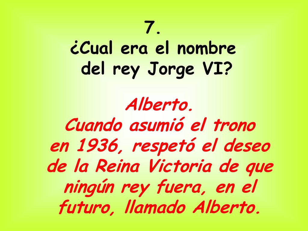7. ¿Cual era el nombre. del rey Jorge VI Alberto. Cuando asumió el trono. en 1936, respetó el deseo.