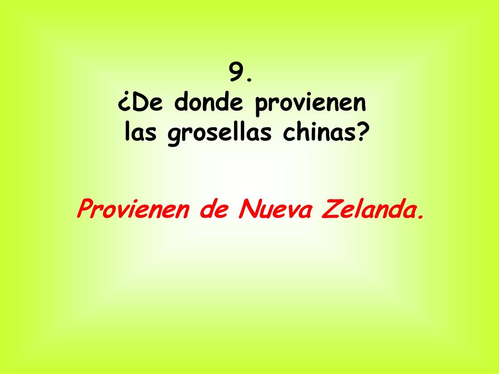 9. ¿De donde provienen las grosellas chinas Provienen de Nueva Zelanda.