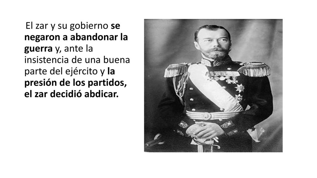 El zar y su gobierno se negaron a abandonar la guerra y, ante la insistencia de una buena parte del ejército y la presión de los partidos, el zar decidió abdicar.