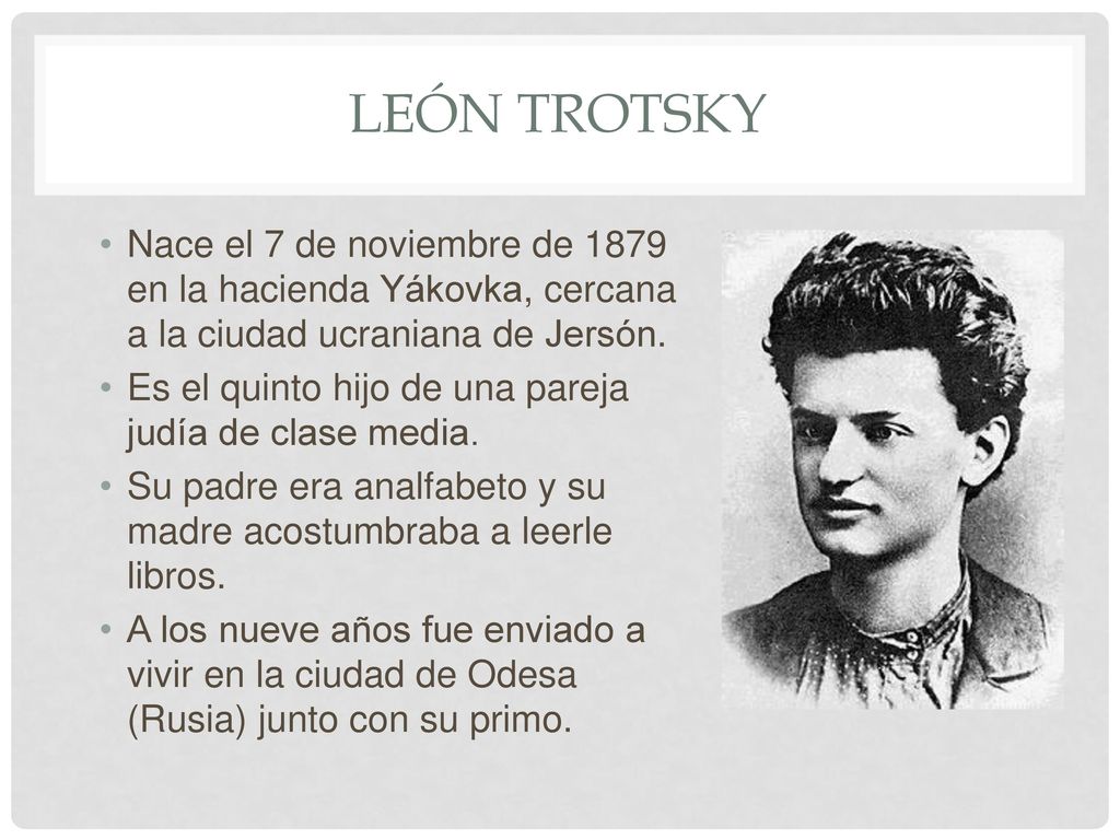 León Trotsky Nace el 7 de noviembre de 1879 en la hacienda Yákovka, cercana a la ciudad ucraniana de Jersón.