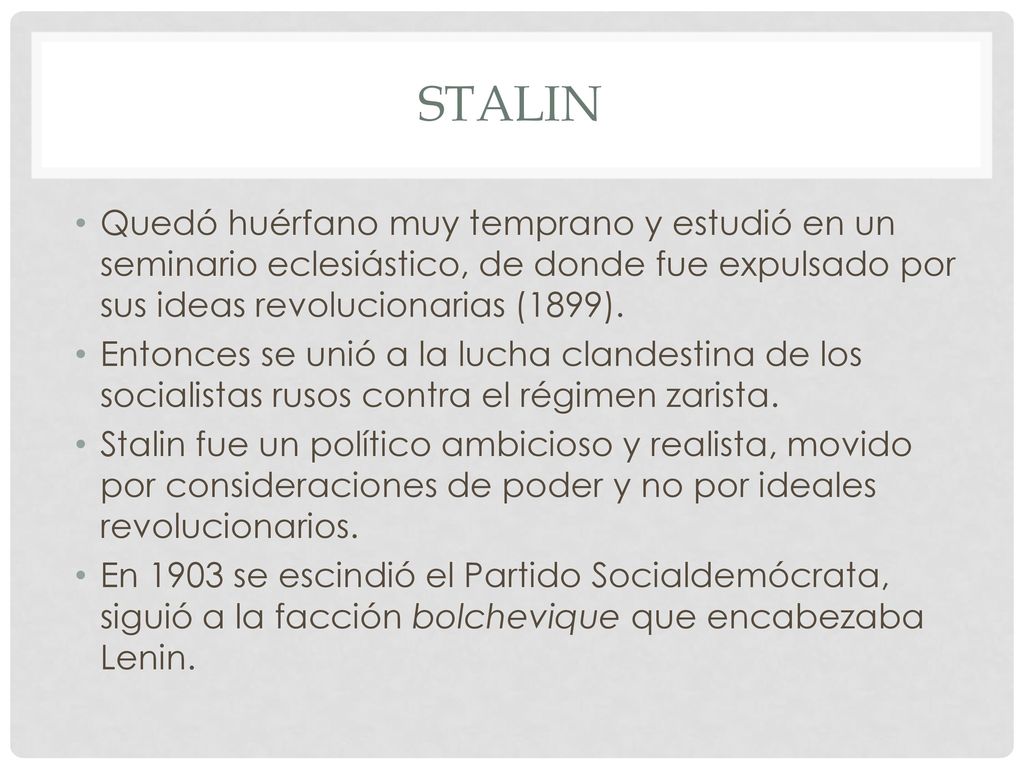 Stalin Quedó huérfano muy temprano y estudió en un seminario eclesiástico, de donde fue expulsado por sus ideas revolucionarias (1899).