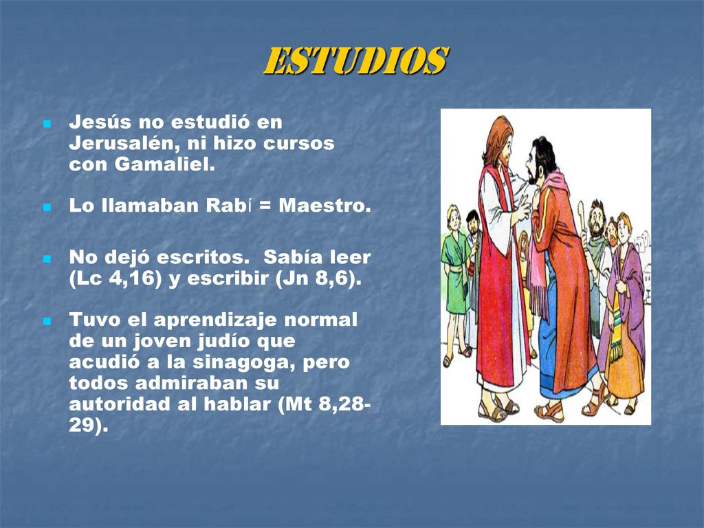 ESTUDIOS Jesús no estudió en Jerusalén, ni hizo cursos con Gamaliel.