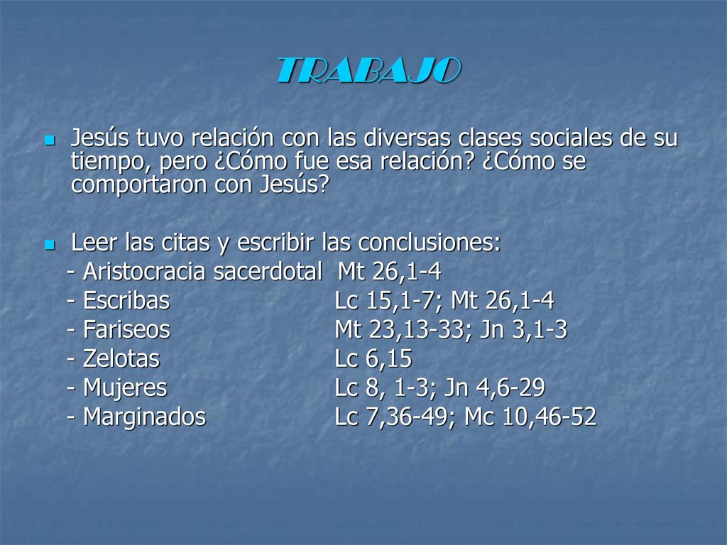 TRABAJO Jesús tuvo relación con las diversas clases sociales de su tiempo, pero ¿Cómo fue esa relación ¿Cómo se comportaron con Jesús