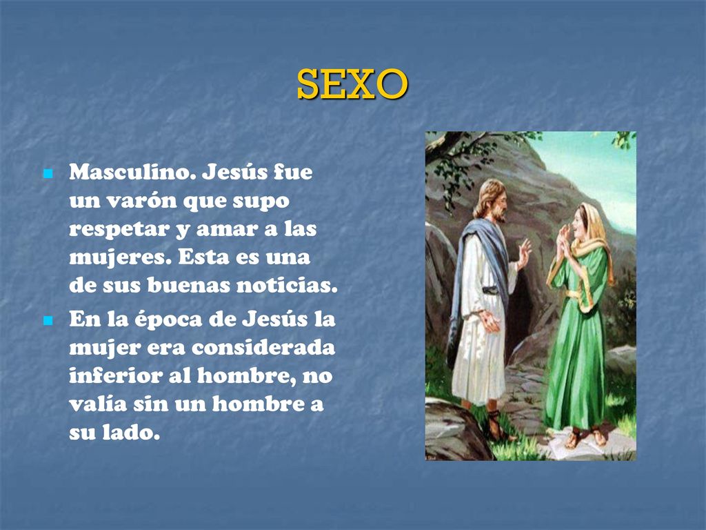 SEXO Masculino. Jesús fue un varón que supo respetar y amar a las mujeres. Esta es una de sus buenas noticias.