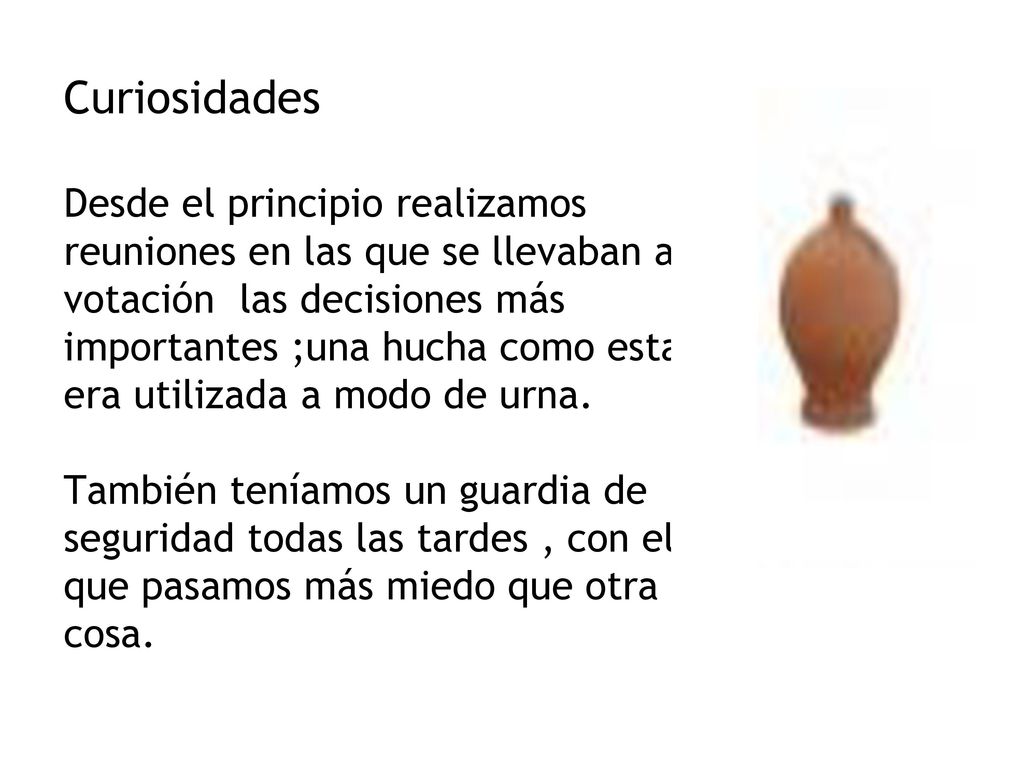 Curiosidades Desde el principio realizamos reuniones en las que se llevaban a votación las decisiones más importantes ;una hucha como esta era utilizada a modo de urna.