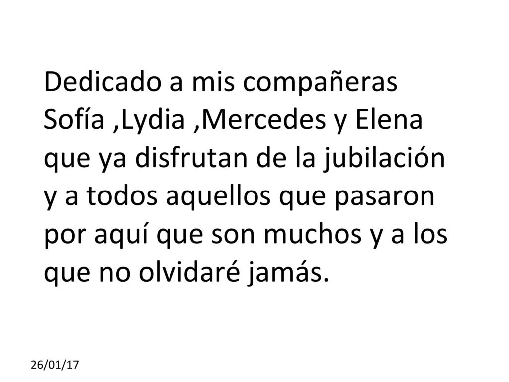 Dedicado a mis compañeras Sofía ,Lydia ,Mercedes y Elena que ya disfrutan de la jubilación y a todos aquellos que pasaron por aquí que son muchos y a los que no olvidaré jamás.