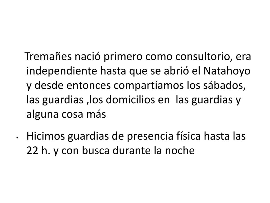 Tremañes nació primero como consultorio, era independiente hasta que se abrió el Natahoyo y desde entonces compartíamos los sábados, las guardias ,los domicilios en las guardias y alguna cosa más