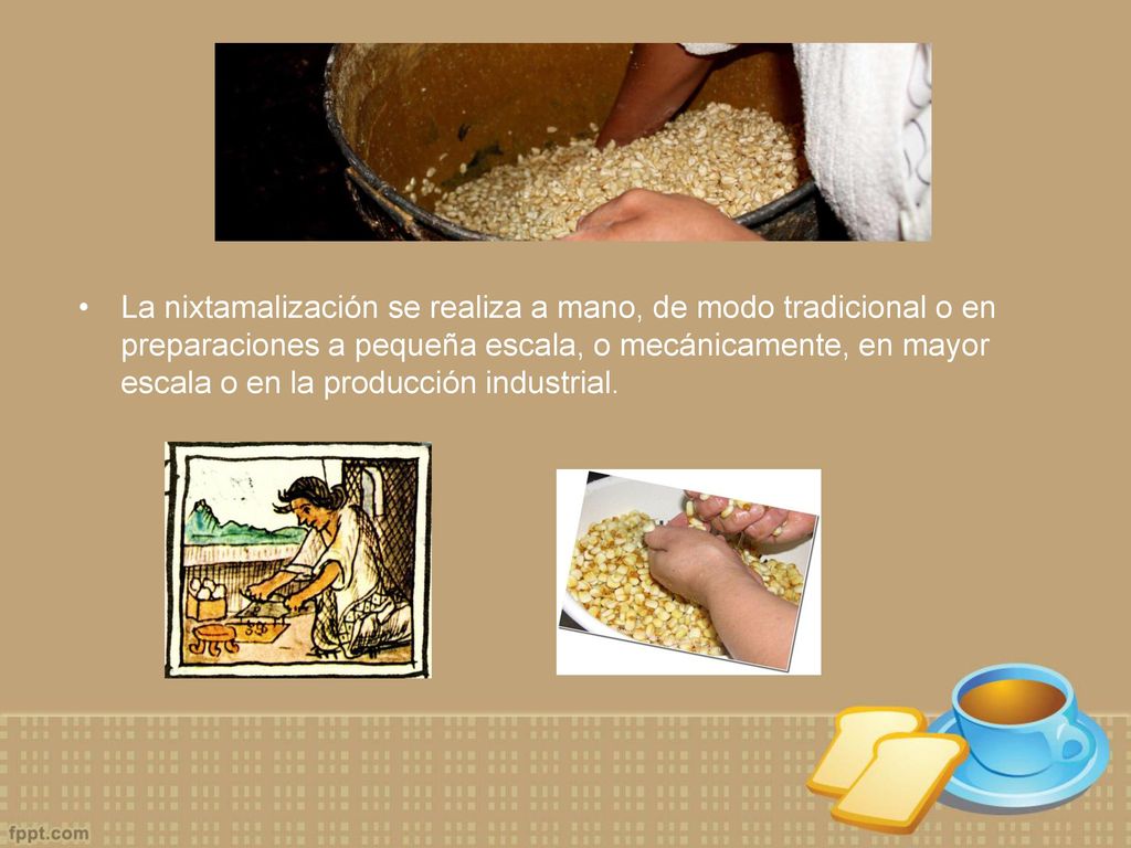 La nixtamalización se realiza a mano, de modo tradicional o en preparaciones a pequeña escala, o mecánicamente, en mayor escala o en la producción industrial.