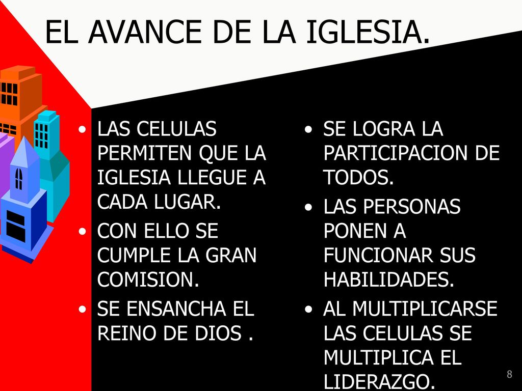 EL AVANCE DE LA IGLESIA. LAS CELULAS PERMITEN QUE LA IGLESIA LLEGUE A CADA LUGAR. CON ELLO SE CUMPLE LA GRAN COMISION.