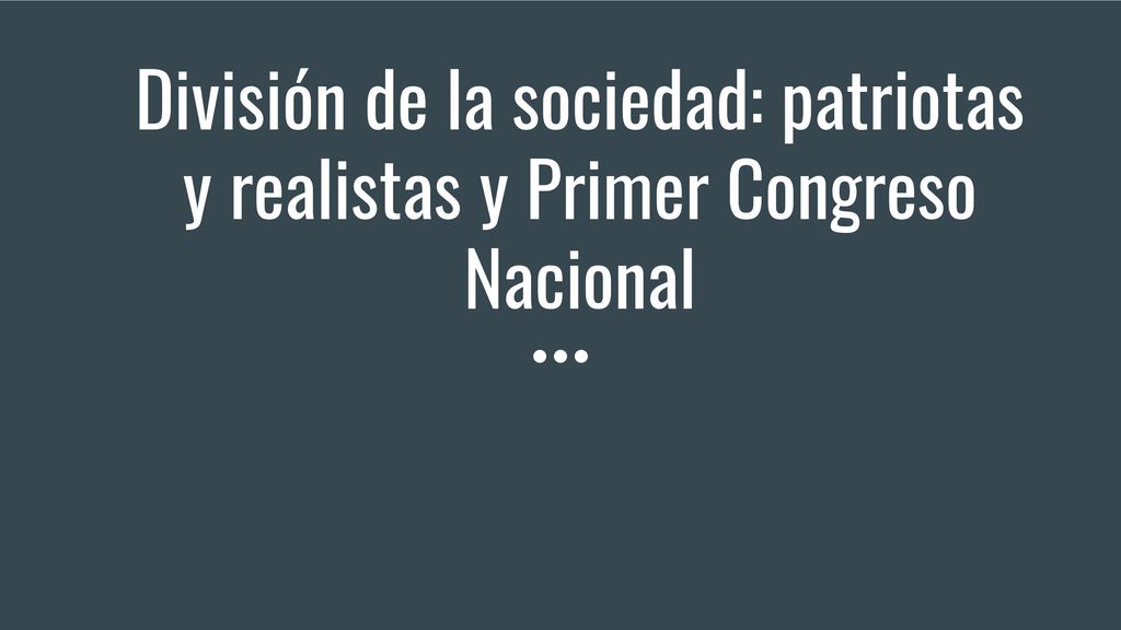 División de la sociedad: patriotas y realistas y Primer Congreso Nacional