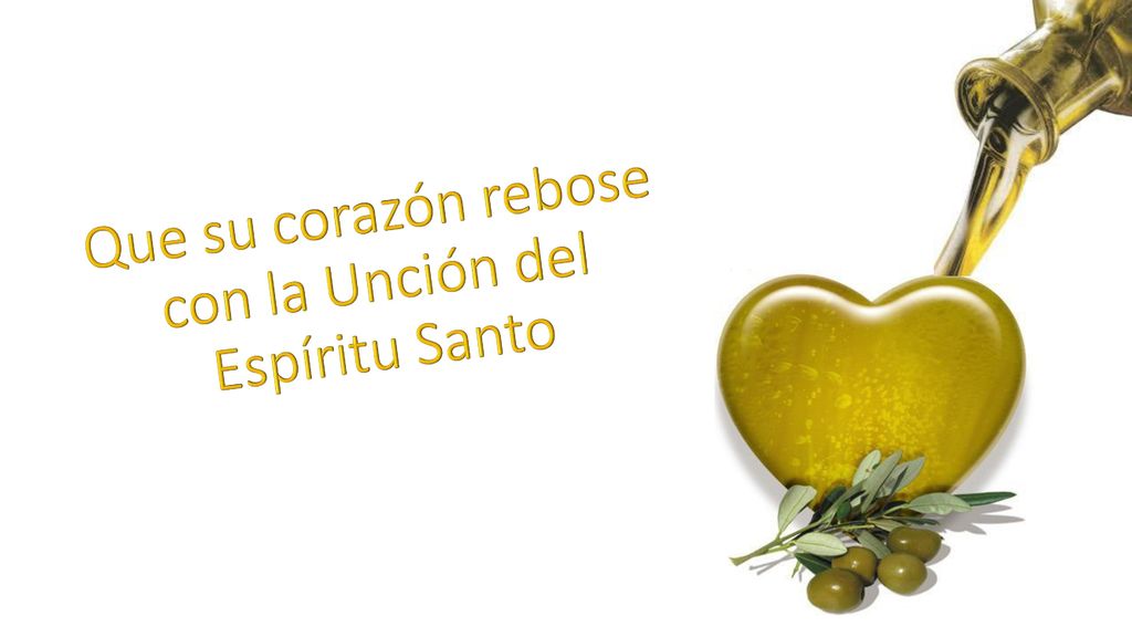 Que su corazón rebose con la Unción del Espíritu Santo