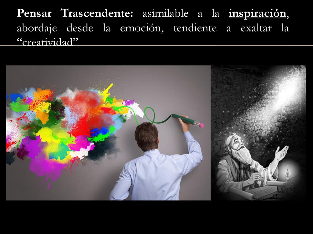 Pensar Trascendente: asimilable a la inspiración, abordaje desde la emoción, tendiente a exaltar la creatividad